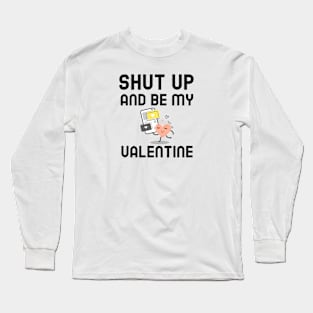 Shut Up And Be My Valentine Long Sleeve T-Shirt